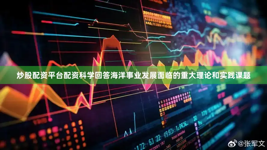 炒股配资平台配资科学回答海洋事业发展面临的重大理论和实践课题