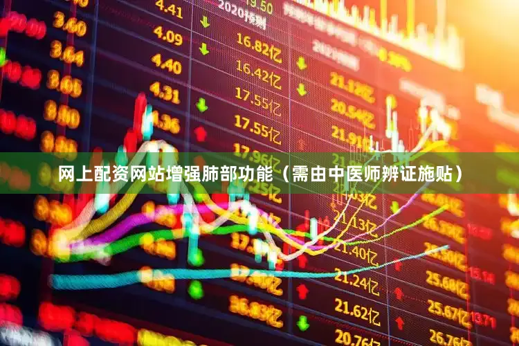 网上配资网站增强肺部功能（需由中医师辨证施贴）