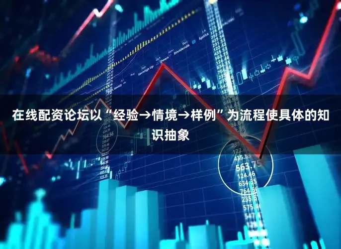 在线配资论坛以“经验→情境→样例”为流程使具体的知识抽象